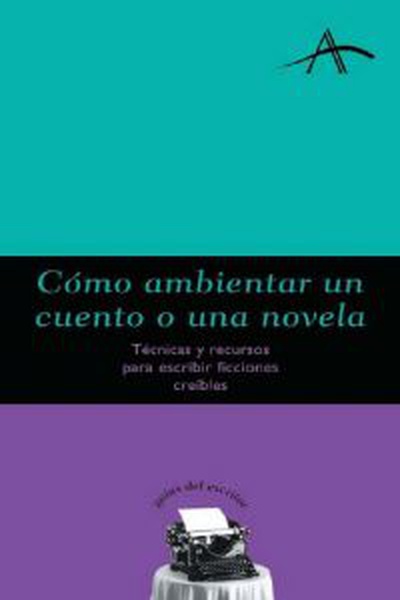 cubierta Cómo ambientar un cuento o una novela Técnicas y recursos para escribir ficciones creíbles