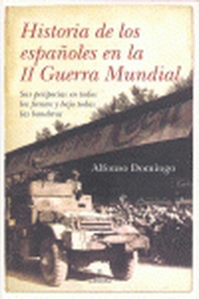 cubierta Historia de los españoles en la II Guerra Mundial Sus peripecias en todos los frentes y bajo todas las banderas