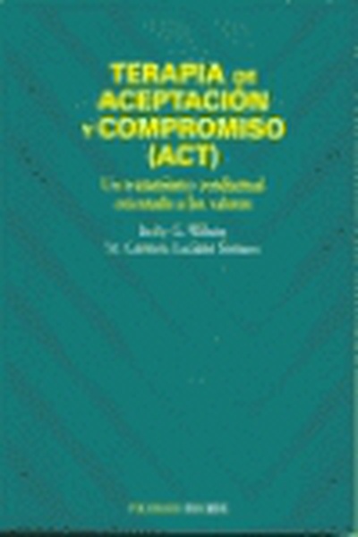 cubierta TERAPIA ACEPTACION Y COMPROMISO.(PSICOLOGIA) Un tratamiento conductual orientado a los valores