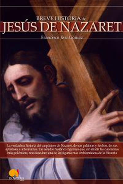 cubierta Breve Historia de Jesús de Nazaret La verdadera historia del carpintero de Nazaret, de sus palabras y hechos, de su