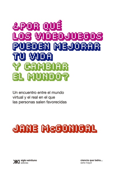 cubierta ¿Por qué los videojuegos pueden mejorar tu vida y cambiar el mundo?: Un encuentro entre el mundo virtual y el real en el que las personas salen favorecidas